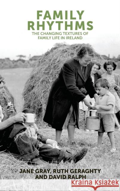Family Rhythms: The Changing Textures of Family Life in Ireland Gray, Jane 9780719091513 Manchester University Press - książka