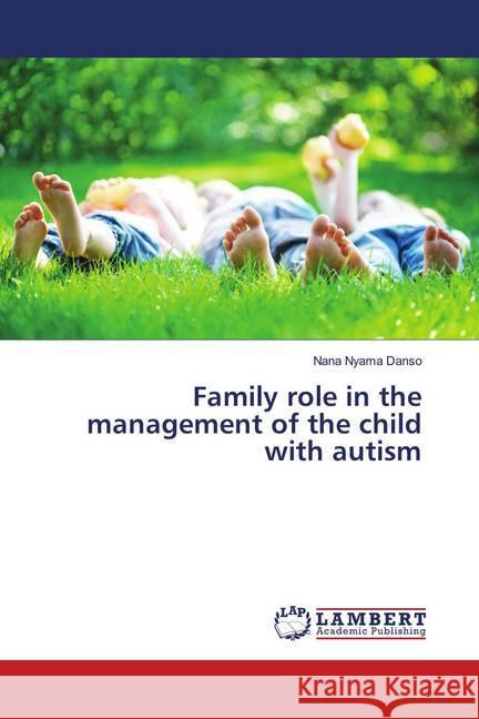 Family role in the management of the child with autism Danso, Nana Nyama 9786139966059 LAP Lambert Academic Publishing - książka