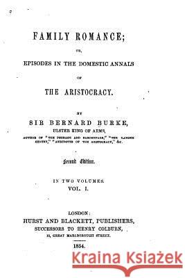 Family romance, or, Episodes in the domestic annals of the aristocracy - Vol. I Burke, Bernard 9781532796012 Createspace Independent Publishing Platform - książka