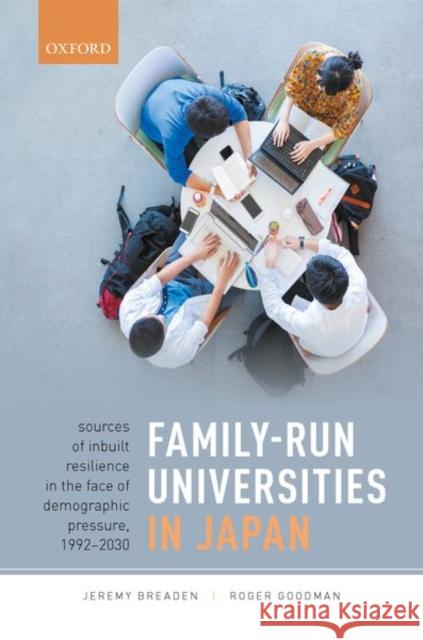 Family-Run Universities in Japan: Sources of Inbuilt Resilience in the Face of Demographic Pressure, 1992-2030 Jeremy Breaden Roger Goodman 9780198863496 Oxford University Press, USA - książka