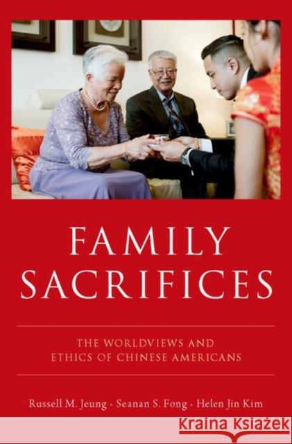 Family Sacrifices: The Worldviews and Ethics of Chinese Americans Russell M. Jeung Seanan S. Fong Helen Jin Kim 9780190875923 Oxford University Press, USA - książka