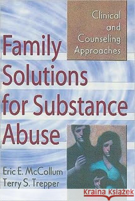 Family Solutions for Substance Abuse: Clinical and Counseling Approaches McCollum, Eric E. 9780789006226 Haworth Press - książka