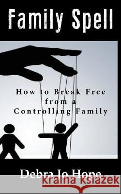 Family Spell: How to Break Free from a Controlling Family Debra Jo Hope 9781943412235 Wilderness Voice Publishing - książka