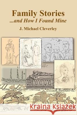 Family Stories...and How I Found Mine J Michael Cleverley 9780806359090 Clearfield - książka