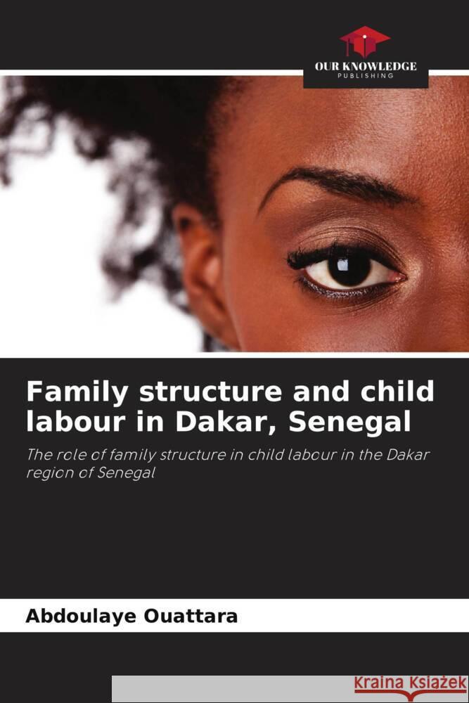 Family structure and child labour in Dakar, Senegal Ouattara, Abdoulaye 9786206295495 Our Knowledge Publishing - książka
