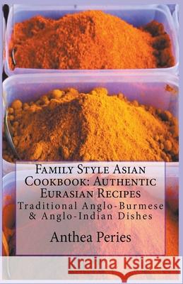 Family Style Asian Cookbook: Authentic Eurasian Recipes: Traditional Anglo-Burmese & Anglo-Indian Anthea Peries 9781386181132 Draft2digital - książka