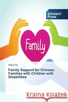 Family Support for Chinese Families with Children with Disabilities Hu Xiaoyi 9783639512250 Scholars' Press - książka