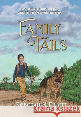 Family Tails: My Life With Boys, Dogs, and Other Amazing Critters Deborah H Elliott Ron Adair  9798987123805 Deborah H. Elliott - książka
