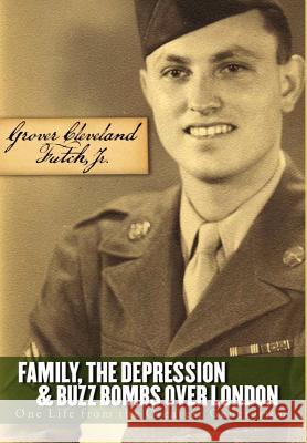 Family, the Depression, and Buzz Bombs Over London: One Life from the Greatest Generation Jr. Grover Cleveland Futch Jr. Grover C Futc 9780977336555 Interview You, LLC - książka
