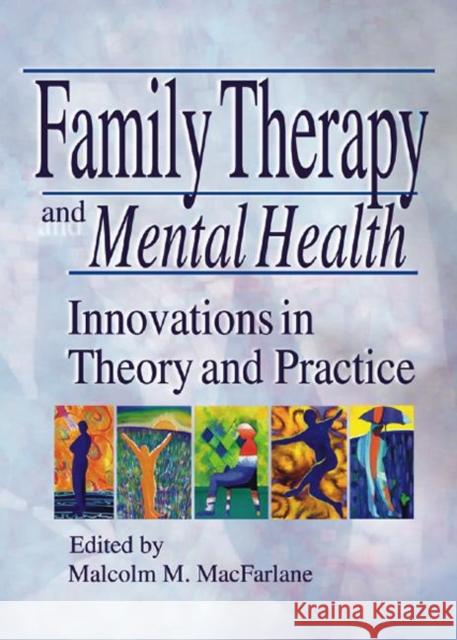 Family Therapy and Mental Health : Innovations in Theory and Practice Malcolm M. MacFarlane 9780789008800 Haworth Clinical Practice Press - książka