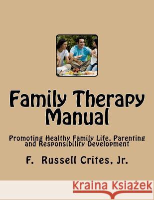 Family Therapy Manual: Promoting Healthy Family Life, Parenting and Responsibility Development F. Russell Crite 9781537551432 Createspace Independent Publishing Platform - książka