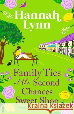 Family Ties at the Second Chances Sweet Shop: A heartwarming, feel-good romance from Hannah Lynn Hannah Lynn   9781805496120 Boldwood Books Ltd - książka