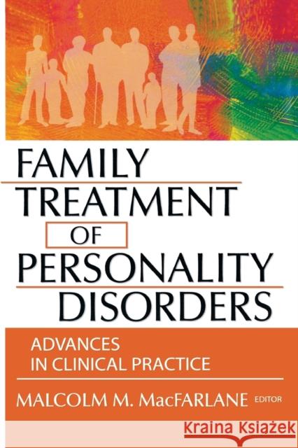 Family Treatment of Personality Disorders: Advances in Clinical Practice MacFarlane, Malcolm M. 9780789017901 Haworth Press - książka