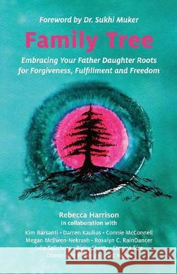 Family Tree: Embracing Your Father Daughter Roots for Forgiveness, Fulfillment and Freedom Rebecca Harrison 9781999076900 Family Tree Publishing - książka