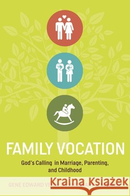 Family Vocation: God's Calling in Marriage, Parenting, and Childhood Veith Jr, Gene Edward 9781433524066 Crossway Books - książka