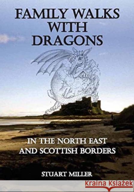 Family Walks with Dragons: in the North East and Scottish Borders Stuart Miller 9781910758533 Stobart Davies Ltd - książka