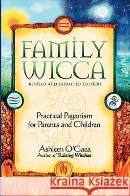 Family Wicca, Revised and Expanded Edition: Practical Paganism for Parents and Children Ashleen O'Gaea 9781564148865 New Page Books - książka