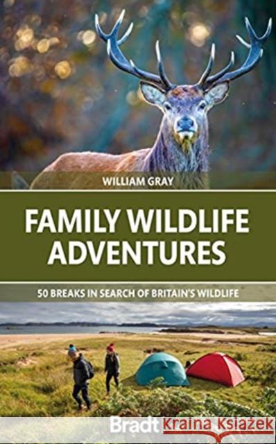 Family Wildlife Adventures: 50 breaks in search of Britain's Wildlife Will Gray 9781784778422 Bradt Travel Guides - książka