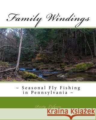 Family Windings: Seasonal Fly Fishing in Pennsylvania Rusty Lofgren 9781508477617 Createspace - książka