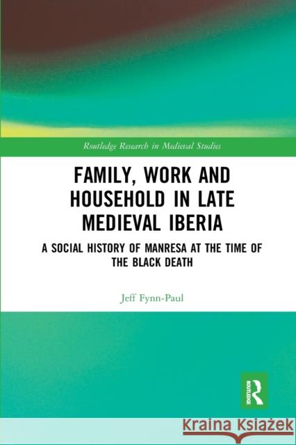 Family, Work, and Household in Late Medieval Iberia: A Social History of Manresa at the Time of the Black Death Jeff Fynn-Paul 9780367594411 Routledge - książka