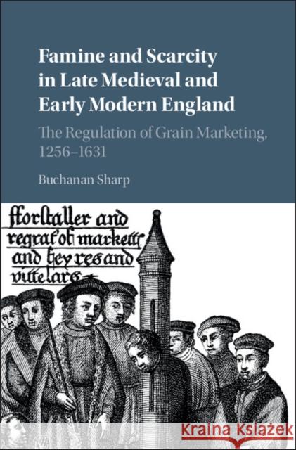 Famine and Scarcity in Late Medieval and Early Modern England: The Regulation of Grain Marketing, 1256-1631 Buchanan Sharp 9781107121829 Cambridge University Press - książka