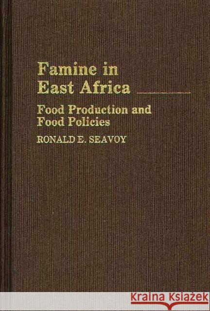 Famine in East Africa: Food Production and Food Policies Seavoy, Ronald E. 9780313267550 Greenwood Press - książka