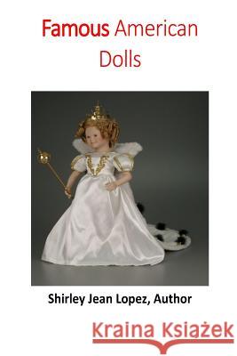 Famous American Dolls: Shirley Temple to Elisa Shirley Jean Lopez 9781719023467 Createspace Independent Publishing Platform - książka