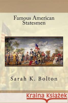 Famous American Statesmen Sarah K. Bolton 9781539499220 Createspace Independent Publishing Platform - książka