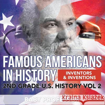 Famous Americans in History Inventors & Inventions 2nd Grade U.S. History Vol 2 Baby Professor 9781683054924 Baby Professor - książka