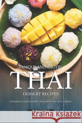 Famous and Exotic Thai Dessert Recipes: Experience the Dessert Side from the Thai Cuisine Molly Mills 9781099297809 Independently Published - książka