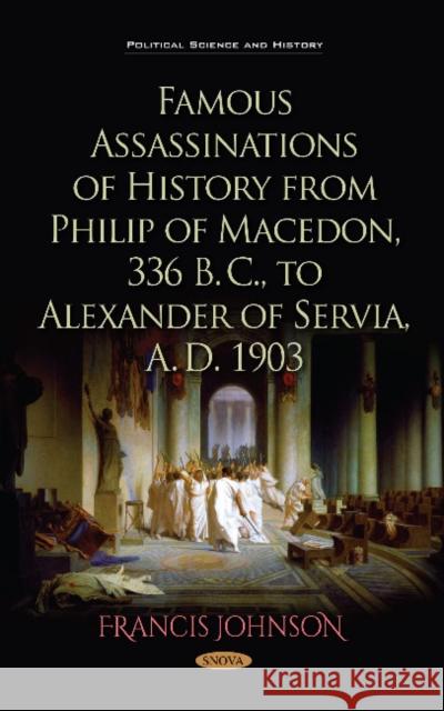 Famous Assassinations of History from Philip of Macedon, 336  B. C., to Alexander of Servia, A. D. 1903 Francis Johnson 9781536138276 Nova Science Publishers Inc - książka