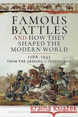 Famous Battles and How They Shaped the Modern World 1588-1943: From the Armada to Stalingrad Heuser, D. Beatrice G. 9781526727411 Pen and Sword Military - książka