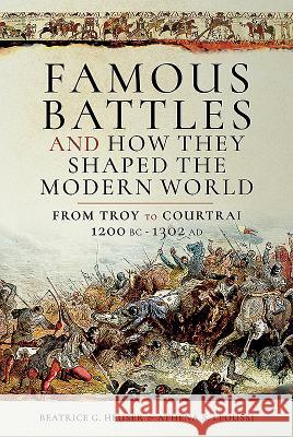 Famous Battles and How They Shaped the Modern World: From Troy to Courtrai, 1200 BC - 1302 AD Heuser, Beatrice G. 9781473893733 Pen & Sword Books - książka