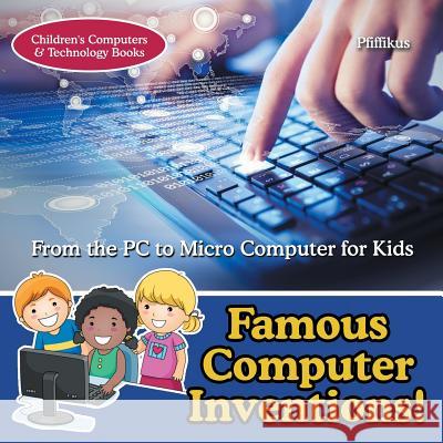 Famous Computer Inventions! from the PC to Micro Computer for Kids - Children's Computers & Technology Books Pfiffikus 9781683776222 Pfiffikus - książka