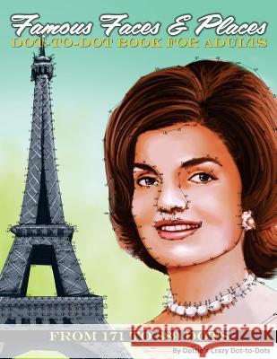Famous Faces & Places Dot to Dot Book For Adults: From 171 to 889 Dots Dot-To-Dots, Dottie's Crazy 9781974407187 Createspace Independent Publishing Platform - książka