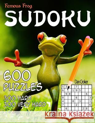 Famous Frog Sudoku 600 Puzzles, 300 Hard and 300 Very Hard: A Sharper Pencil Series Book Dan Croker 9781535450782 Createspace Independent Publishing Platform - książka