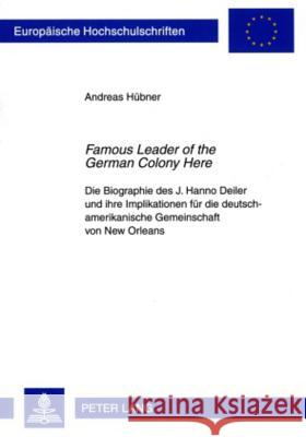 «Famous Leader of the German Colony Here»: Die Biographie Des J. Hanno Deiler Und Ihre Implikationen Fuer Die Deutsch-Amerikanische Gemeinschaft Von N Hübner, Andreas 9783631595305 Lang, Peter, Gmbh, Internationaler Verlag Der - książka