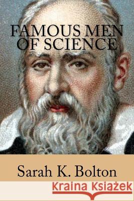 Famous Men of Science Sarah K. Bolton 9781540603746 Createspace Independent Publishing Platform - książka