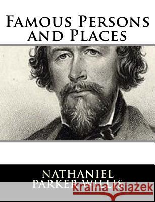 Famous Persons and Places Nathaniel Parker Willis 9781981158386 Createspace Independent Publishing Platform - książka