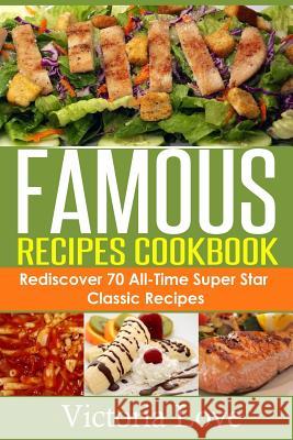 Famous Recipes Cookbook: 70 All-Time Favorite Classic Cooking Recipes! The Most Healthy, Delicious, Amazing Recipes Cookbook You'll Ever Find a Love, Victoria 9781505633047 Createspace - książka
