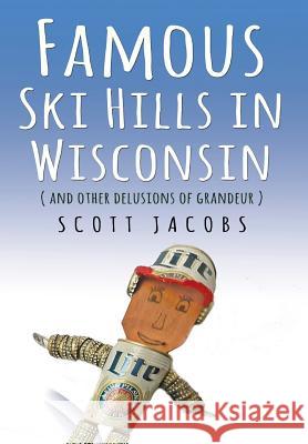 Famous Ski Hills in Wisconsin: (And Other Delusions of Grandeur) Scott Jacobs 9781879652040 Dead Tree Press - książka