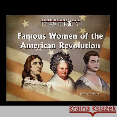 Famous Women Of the American Revolution Jeremy Thornton 9781448833269 Rosen Publishing Group - książka