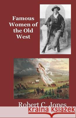 Famous Women of the Old West Robert Charles Jones 9781082060854 Independently Published - książka