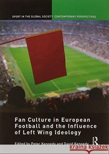 Fan Culture in European Football and the Influence of Left Wing Ideology Peter Kennedy David Kennedy 9781138058163 Routledge - książka