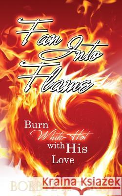 Fan Into Flame: Burn White-Hot with His Love Bobbye R. Terry Karri Klawiter 9781492988342 Createspace - książka