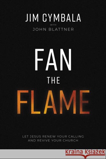 Fan the Flame: Let Jesus Renew Your Calling and Revive Your Church John Blattner 9780310133766 Zondervan - książka