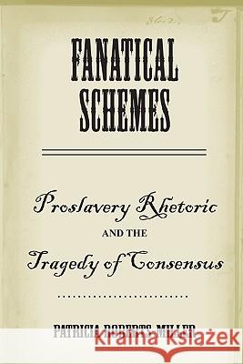 Fanatical Schemes: Proslavery Rhetoric and the Tragedy of Consensus Patricia Roberts-Miller 9780817316426 University of Alabama Press - książka