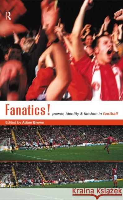 Fanatics : Power, Identity and Fandom in Football Adam Brown 9780415181037 Routledge - książka