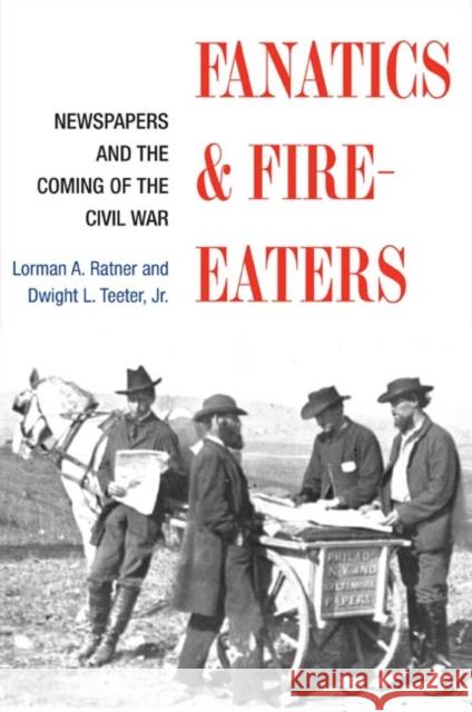 Fanatics and Fire-Eaters: Newspapers and the Coming of the Civil War Ratner, Lorman A. 9780252072215 University of Illinois Press - książka