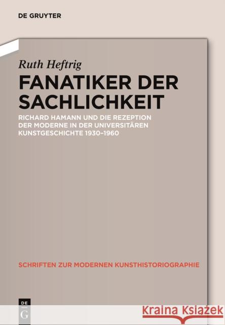 Fanatiker der Sachlichkeit : Richard Hamann und die Rezeption der Moderne in der universitären deutschen Kunstgeschichte 1930-1960 Heftrig, Ruth 9783050061023 De Gruyter (A) - książka